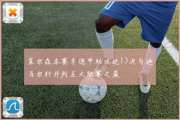 莱尔森本赛季德甲助攻达13次与迪马尔科并列五大联赛之最